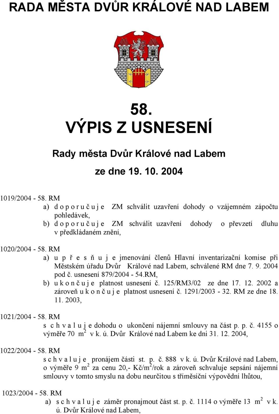 RM a) u p ř e s ň u j e jmenování členů Hlavní inventarizační komise při Městském úřadu Dvůr Králové nad Labem, schválené RM dne 7. 9. 2004 pod č. usnesení 879/2004-54.