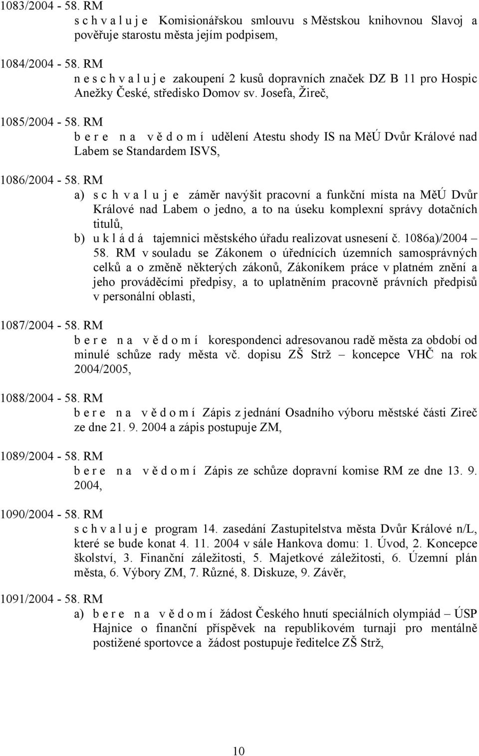 RM b e r e n a v ě d o m í udělení Atestu shody IS na MěÚ Dvůr Králové nad Labem se Standardem ISVS, 1086/2004-58.