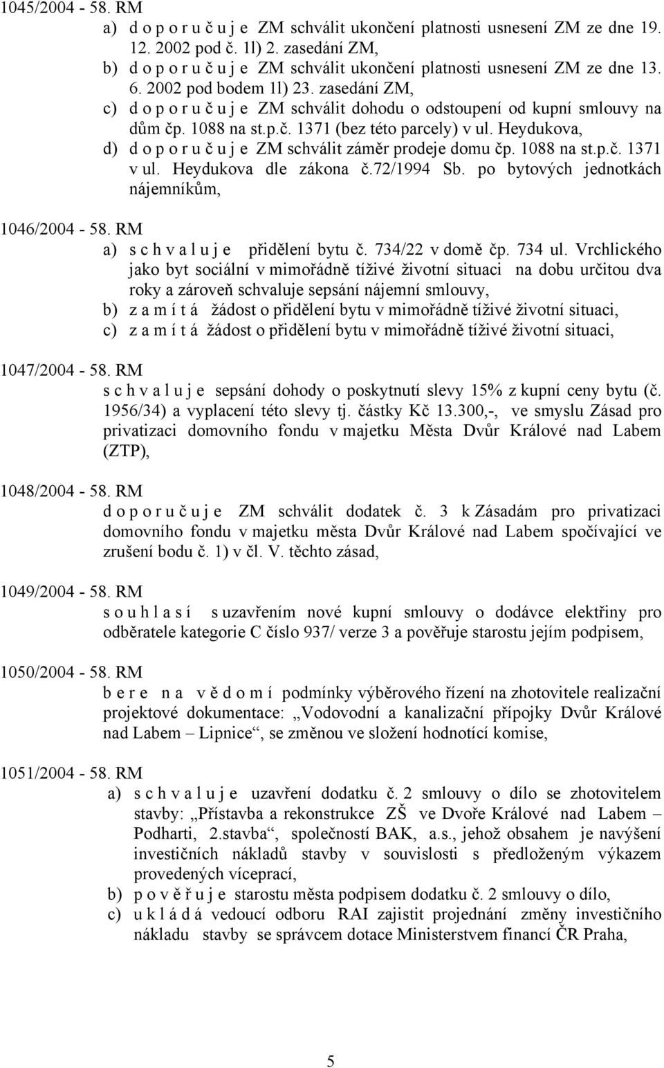 Heydukova, d) doporuč u j e ZM schválit záměr prodeje domu čp. 1088 na st.p.č. 1371 v ul. Heydukova dle zákona č.72/1994 Sb. po bytových jednotkách nájemníkům, 1046/2004-58.