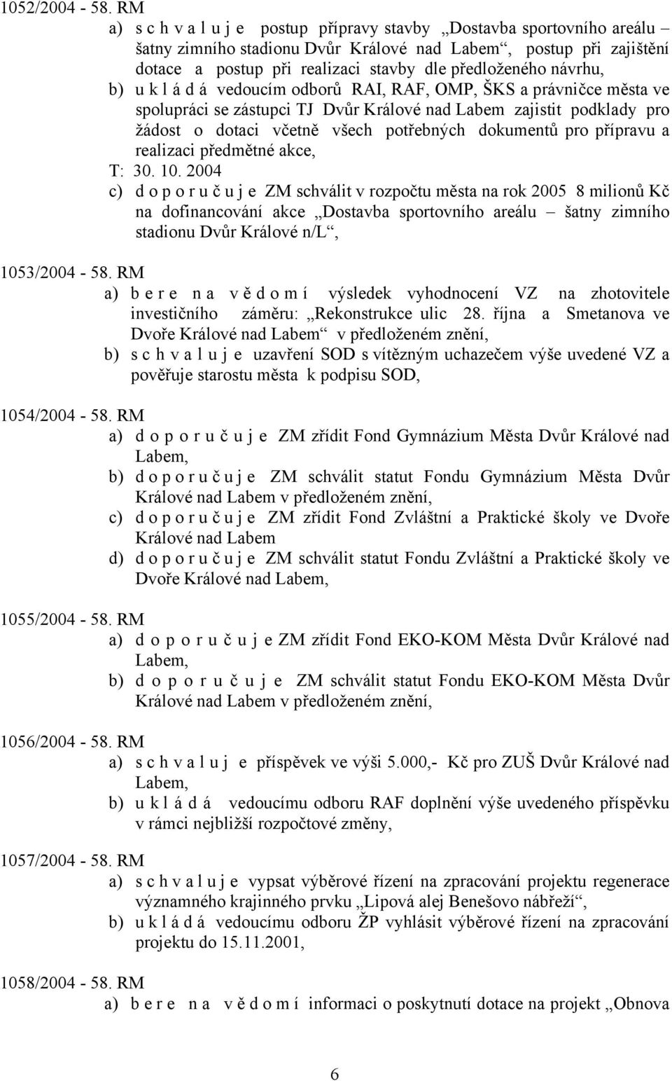 návrhu, b) u k l á d á vedoucím odborů RAI, RAF, OMP, ŠKS a právničce města ve spolupráci se zástupci TJ Dvůr Králové nad Labem zajistit podklady pro žádost o dotaci včetně všech potřebných dokumentů