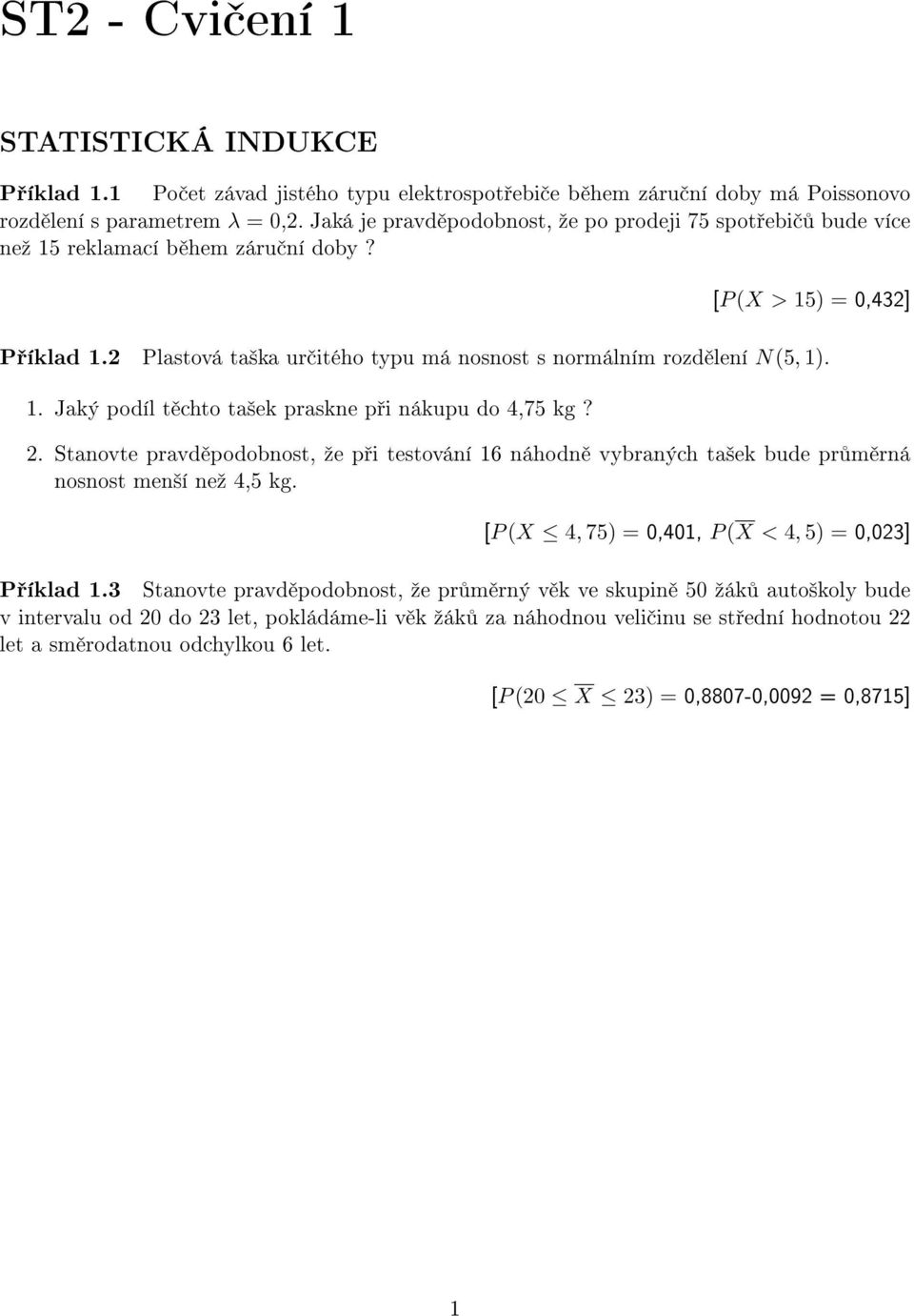 2 Plastová ta²ka ur itého typu má nosnost s normálním rozd lení N(5, 1). 1. Jaký podíl t chto ta²ek praskne p i nákupu do 4,75 kg? 2.