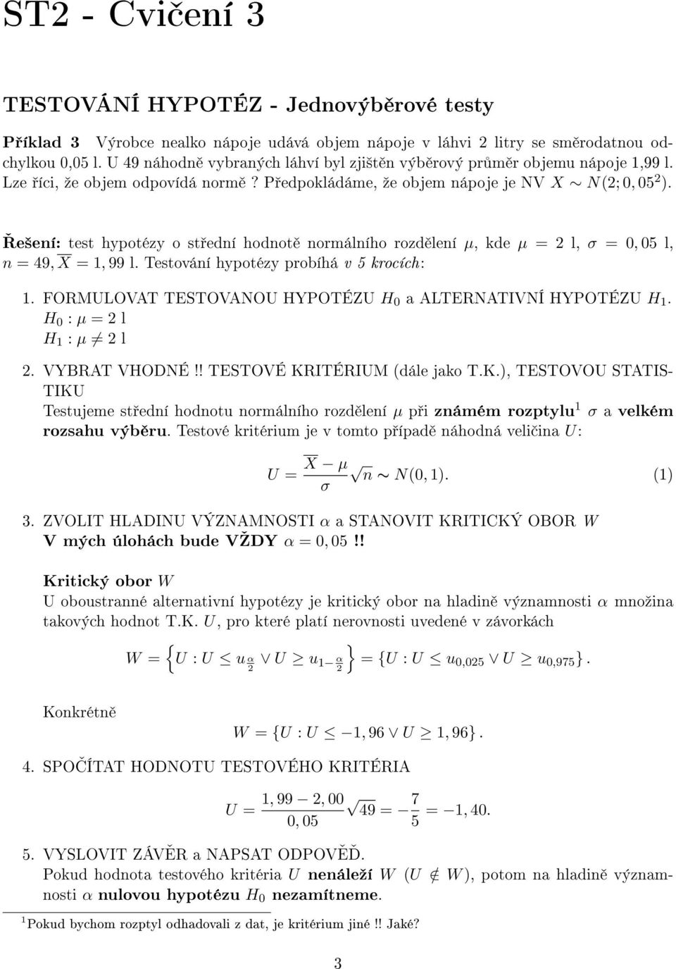 e²ení: test hypotézy o st ední hodnot normálního rozd lení µ, kde µ = 2 l, σ = 0, 05 l, n = 49, X = 1, 99 l. Testování hypotézy probíhá v 5 krocích: 1.