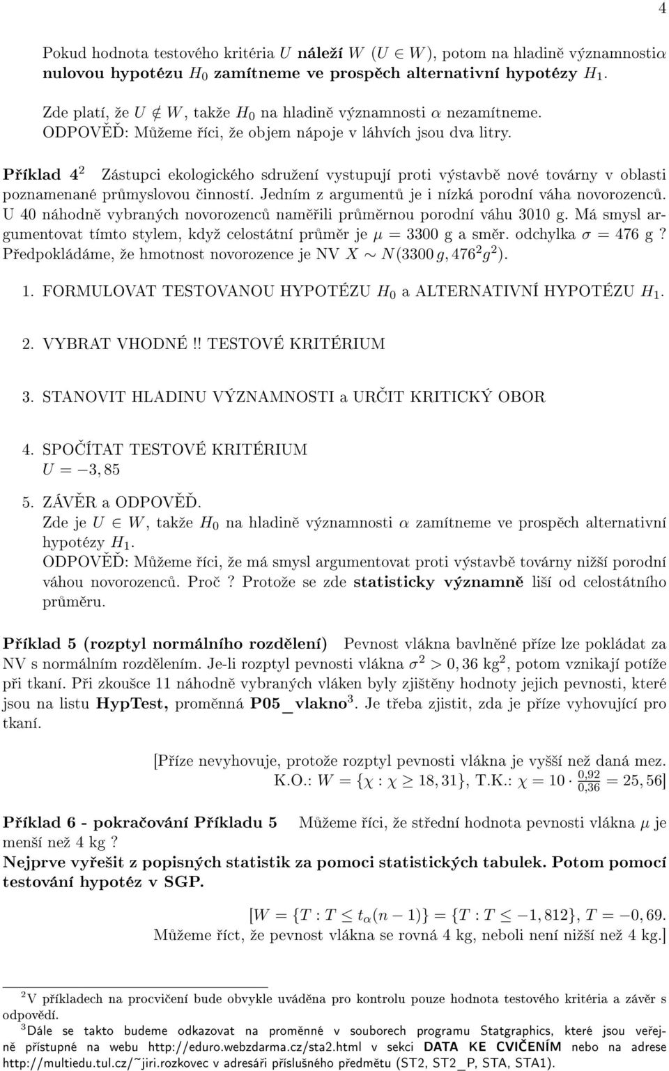 P íklad 4 2 Zástupci ekologického sdruºení vystupují proti výstavb nové továrny v oblasti poznamenané pr myslovou inností. Jedním z argument je i nízká porodní váha novorozenc.