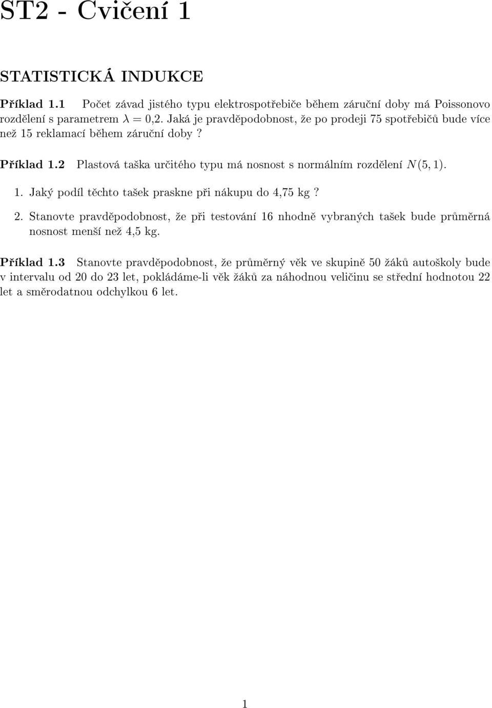 1. Jaký podíl t chto ta²ek praskne p i nákupu do 4,75 kg? 2. Stanovte pravd podobnost, ºe p i testování 16 nhodn vybraných ta²ek bude pr m rná nosnost men²í neº 4,5 kg. P íklad 1.