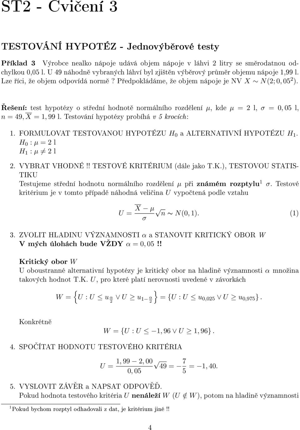 e²ení: test hypotézy o st ední hodnot normálního rozd lení µ, kde µ = 2 l, σ = 0, 05 l, n = 49, X = 1, 99 l. Testování hypotézy probíhá v 5 krocích: 1.