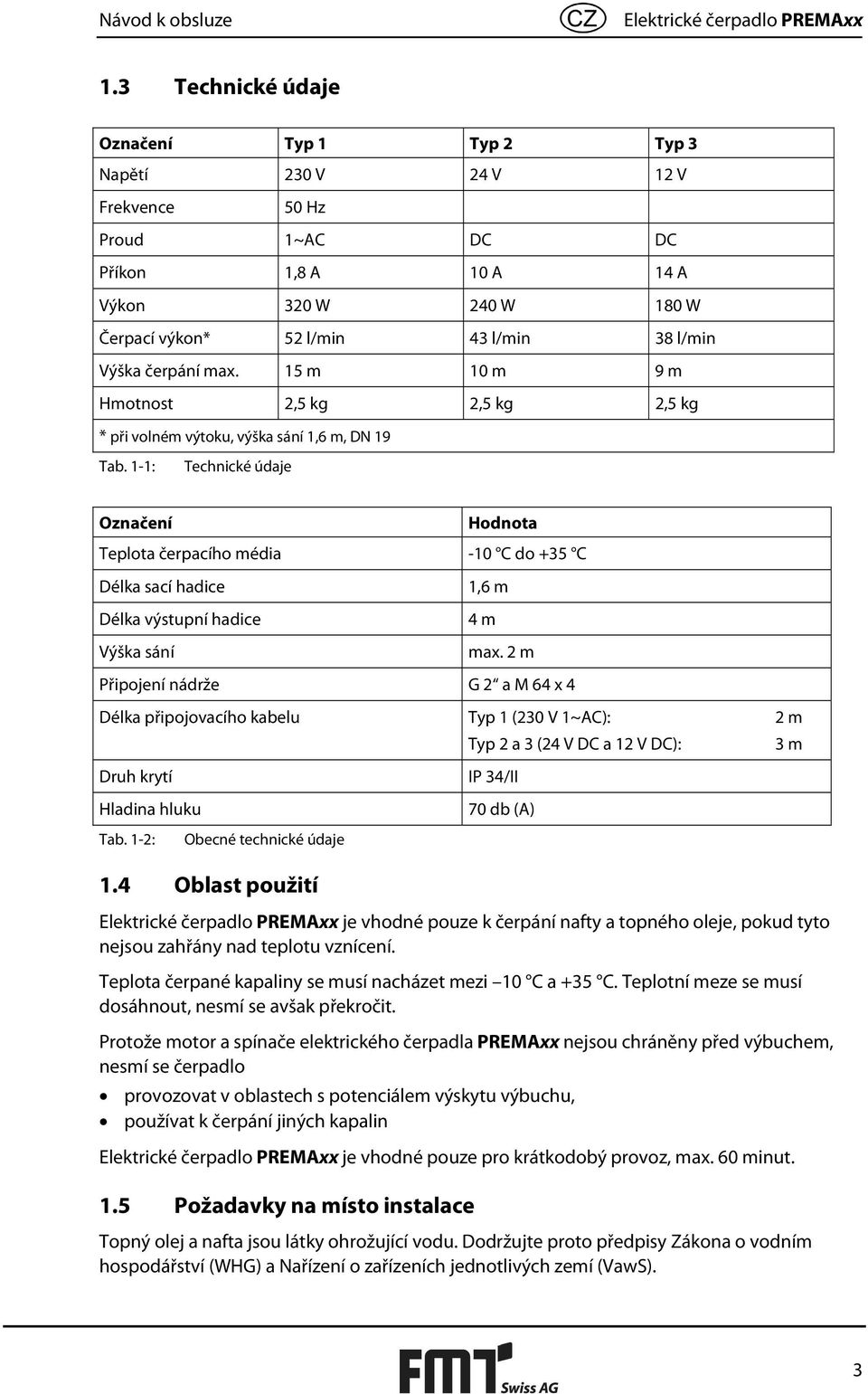 čerpání max. 15 m 10 m 9 m Hmotnost 2,5 kg 2,5 kg 2,5 kg * při volném výtoku, výška sání 1,6 m, DN 19 Tab.