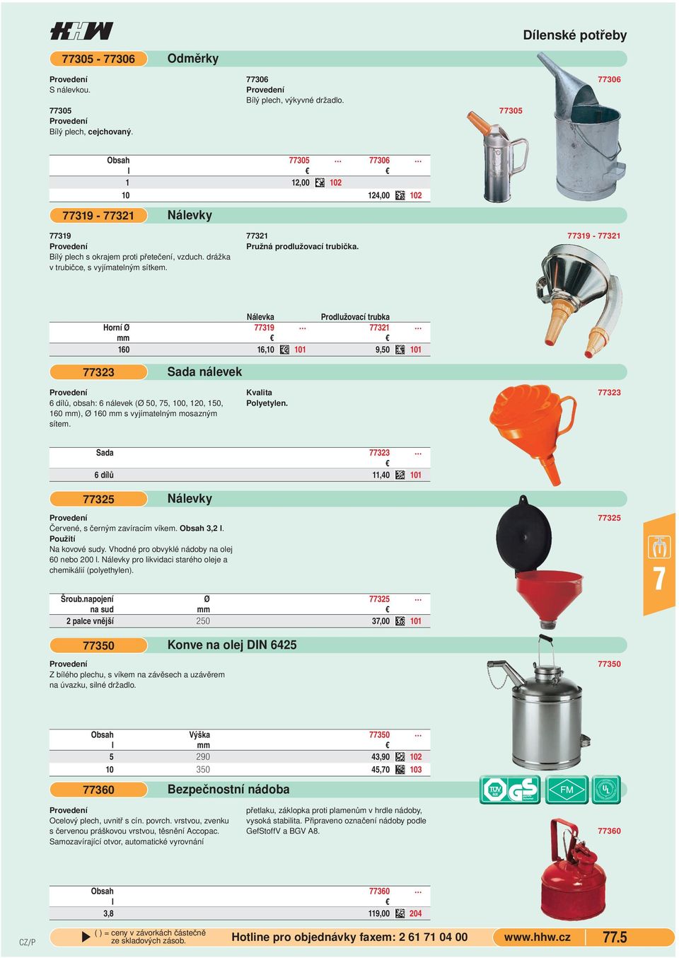 dílů, obsah: 6 nálevek (Ø 50, 5, 100, 120, 150, 160 mm), Ø 160 mm s vyjímatelným mosazným sítem Kvalita Polyetylen 323 Sada 323 6 dílů 11,40 101 325 Nálevky Červené, s černým zavíracím víkem Obsah