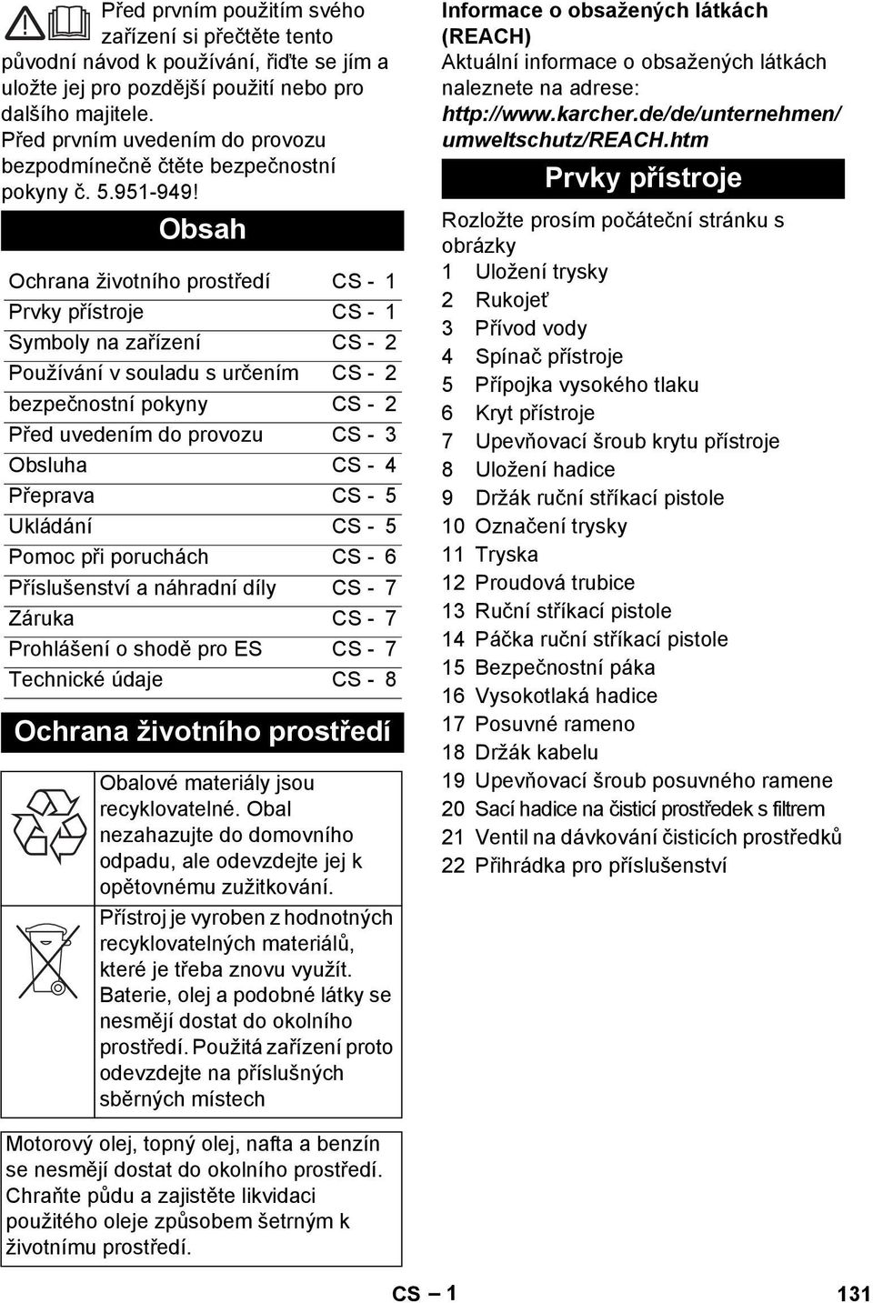 Obsah Ochrana životního prostředí CS - 1 Prvky přístroje CS - 1 Symboly na zařízení CS - 2 Používání v souladu s určením CS - 2 bezpečnostní pokyny CS - 2 Před uvedením do provozu CS - 3 Obsluha CS -