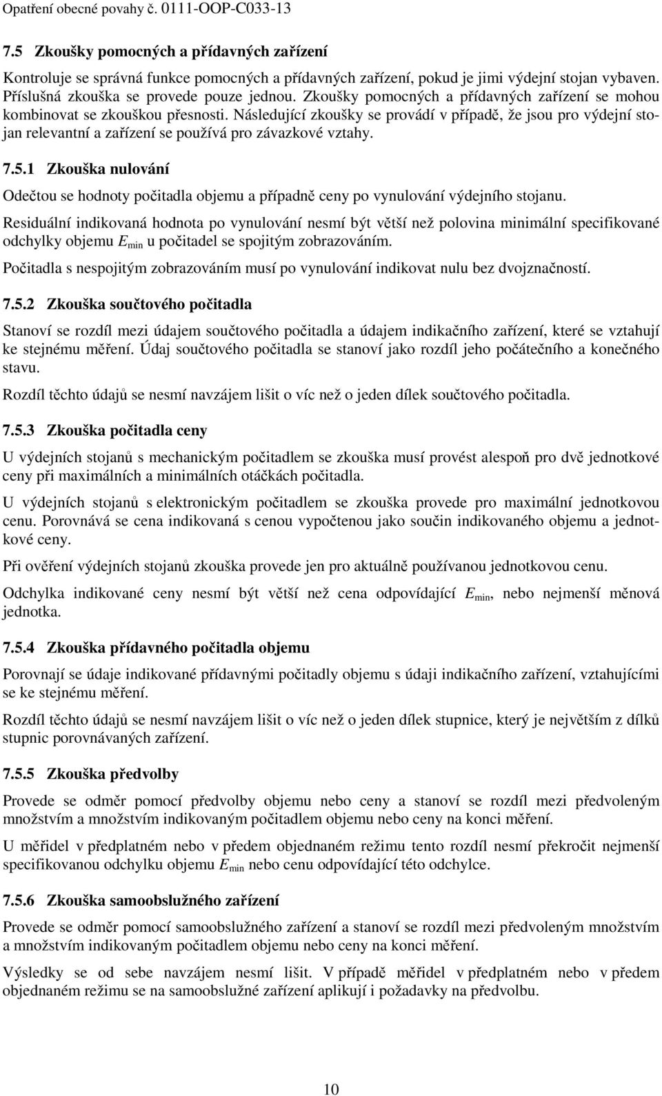 Následující zkoušky se provádí v případě, že jsou pro výdejní stojan relevantní a zařízení se používá pro závazkové vztahy. 7.5.