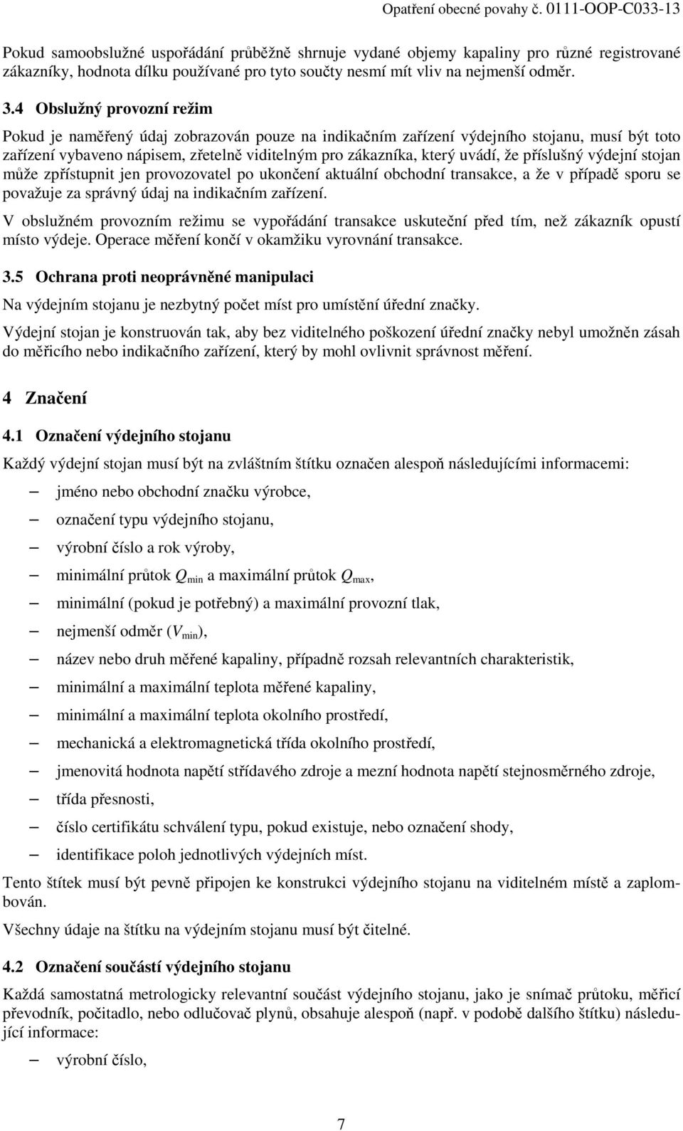 příslušný výdejní stojan může zpřístupnit jen provozovatel po ukončení aktuální obchodní transakce, a že v případě sporu se považuje za správný údaj na indikačním zařízení.