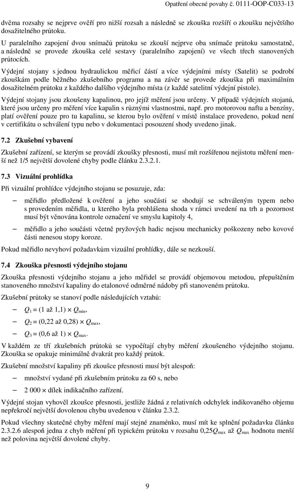 Výdejní stojany s jednou hydraulickou měřicí částí a více výdejními místy (Satelit) se podrobí zkouškám podle běžného zkušebního programu a na závěr se provede zkouška při maximálním dosažitelném