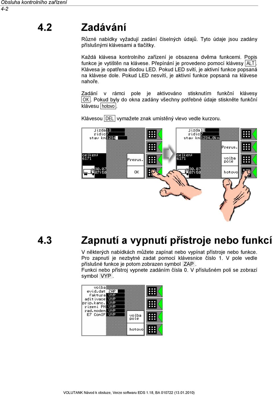Pokud LED svítí, je aktivní funkce popsaná na klávese dole. Pokud LED nesvítí, je aktivní funkce popsaná na klávese nahoře. Zadání v rámci pole je aktivováno stisknutím funkční klávesy OK.