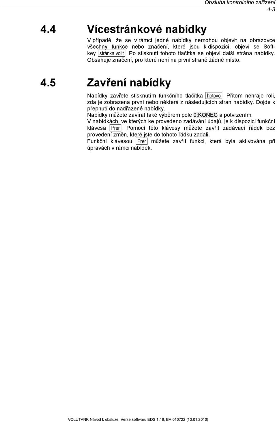 Po stisknutí tohoto tlačítka se objeví další strána nabídky. Obsahuje značení, pro které není na první straně žádné místo. 4.5 Zavření nabídky Nabídky zavřete stisknutím funkčního tlačítka hotovo.
