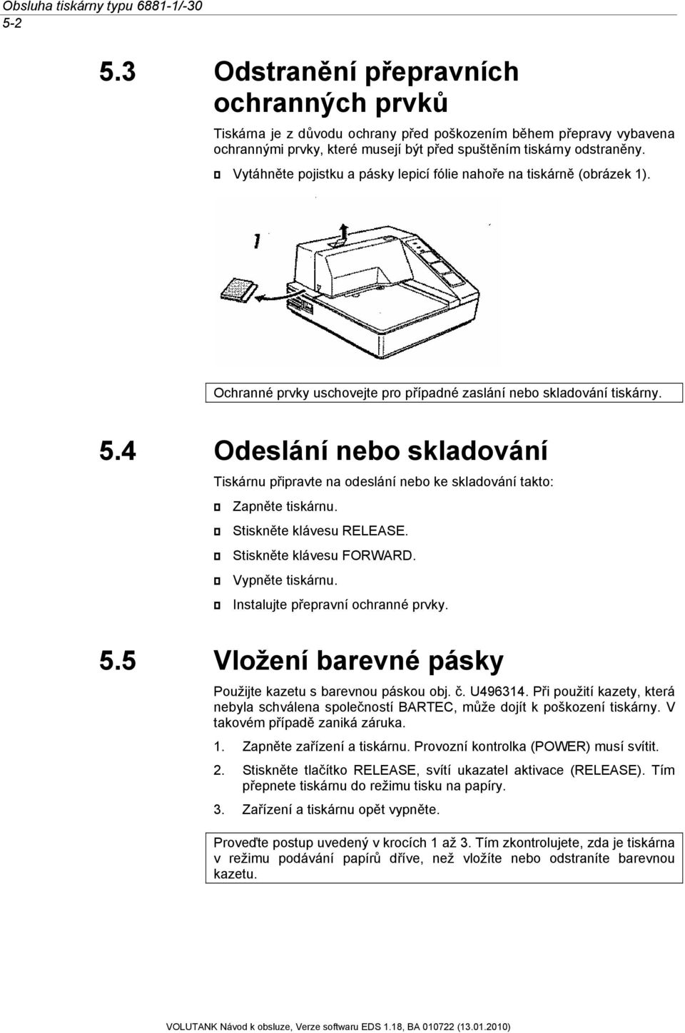 Vytáhněte pojistku a pásky lepicí fólie nahoře na tiskárně (obrázek 1). Ochranné prvky uschovejte pro případné zaslání nebo skladování tiskárny. 5.