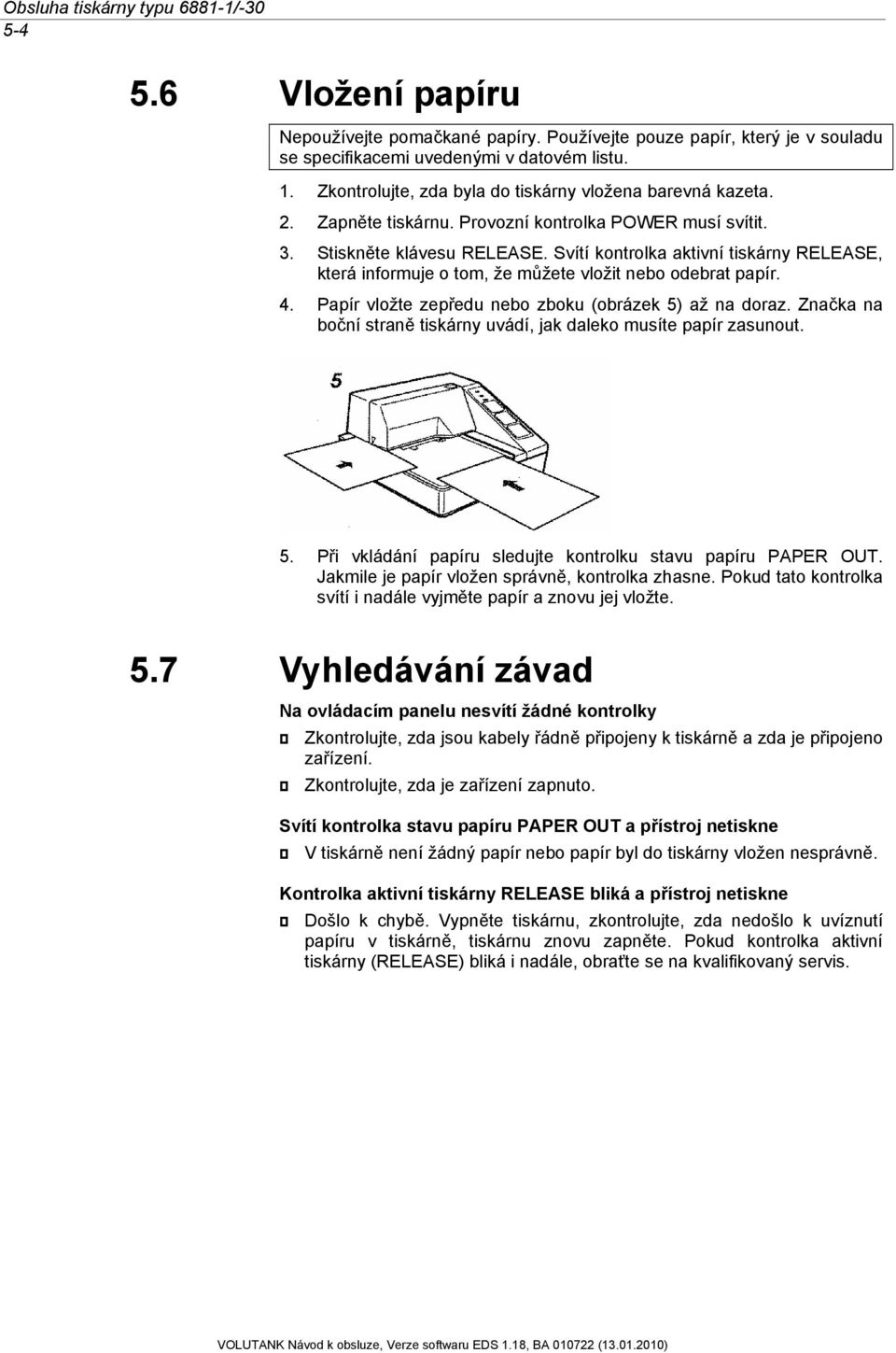Svítí kontrolka aktivní tiskárny RELEASE, která informuje o tom, že můžete vložit nebo odebrat papír. 4. Papír vložte zepředu nebo zboku (obrázek 5) až na doraz.