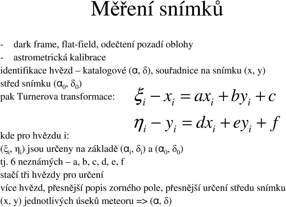 i kde pro hvězdu i: (ξ i, η i ) jsou určeny na základě (α i, δ i ) a (α 0, δ 0 ) tj.