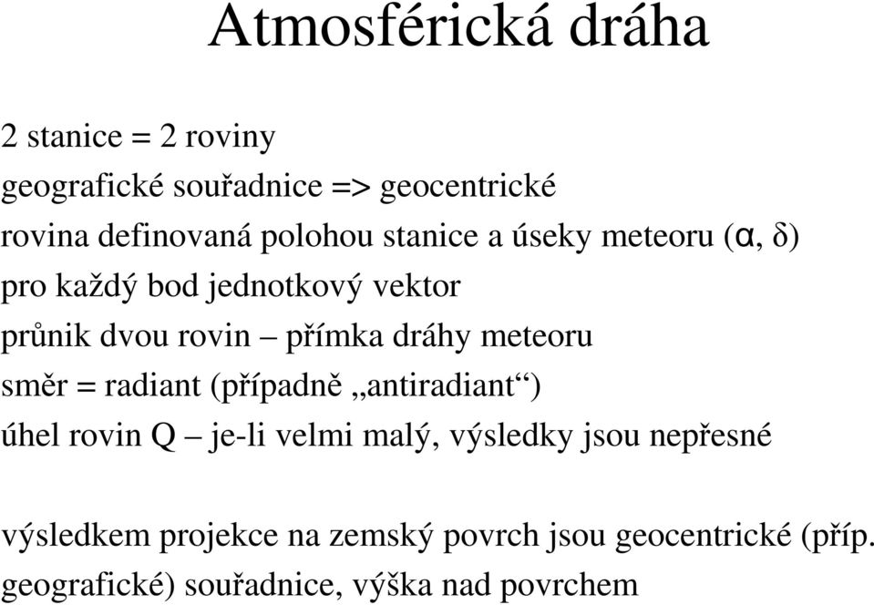 dráhy meteoru směr = radiant (případně antiradiant ) úhel rovin Q je-li velmi malý, výsledky jsou