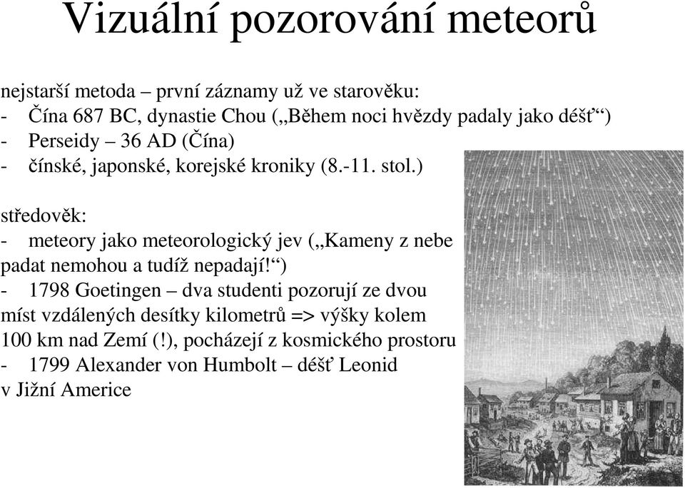 ) středověk: - meteory jako meteorologický jev ( Kameny z nebe padat nemohou a tudíž nepadají!