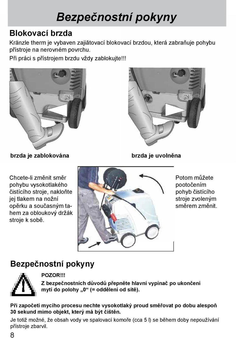 Potom můžete pootočením pohyb čistícího stroje zvoleným směrem změnit. Bezpečnostní pokyny POZOR!!! Z bezpečnostních důvodů přepněte hlavní vypínač po ukončení mytí do polohy 0 (= oddělení od sítě).