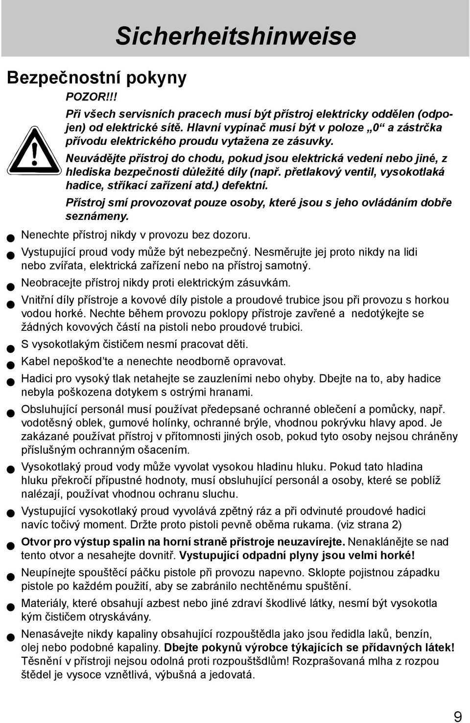 Neuvádějte přístroj do chodu, pokud jsou elektrická vedení nebo jiné, z hlediska bezpečnosti důležité díly (např. přetlakový ventil, vysokotlaká hadice, stříkací zařízení atd.) defektní.