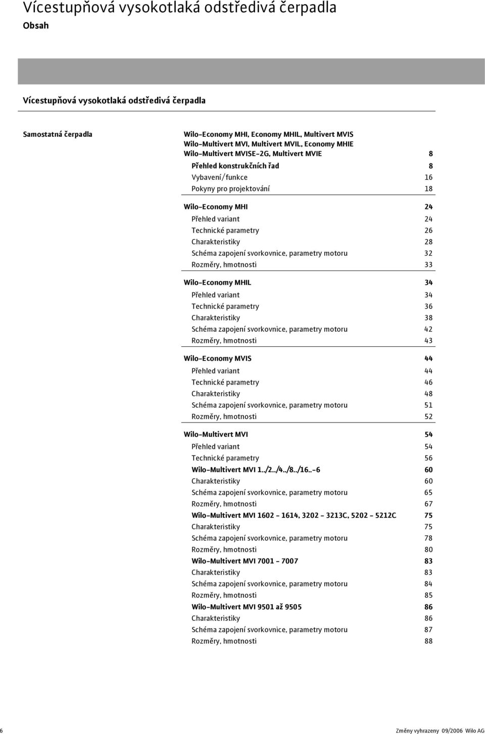 hmotnosti Wilo-Economy MHIL Přehled variant Technické parametry Charakteristiky 8 Schéma zapojení svorkovnice, parametry motoru Rozměry, hmotnosti Wilo-Economy MVIS Přehled variant Technické