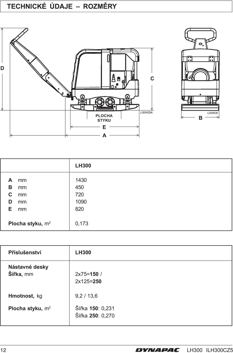 Příslušenství LH300 Nástavné desky Šířka, mm 2x75=150 / 2x125=250 Hmotnost,