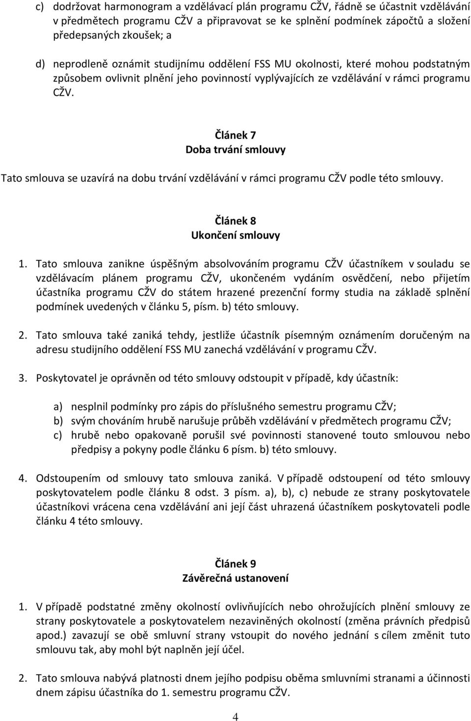 Článek 7 Doba trvání smlouvy Tato smlouva se uzavírá na dobu trvání vzdělávání v rámci programu CŽV podle této smlouvy. Článek 8 Ukončení smlouvy 1.