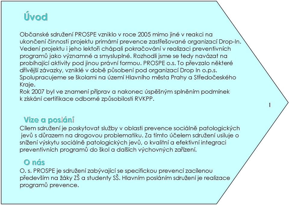PROSPE o.s. To převzalo některé dřívější závazky, vzniklé v době působení pod organizací Drop In o.p.s. Spolupracujeme se školami na území Hlavního města Prahy a Středočeského Kraje.