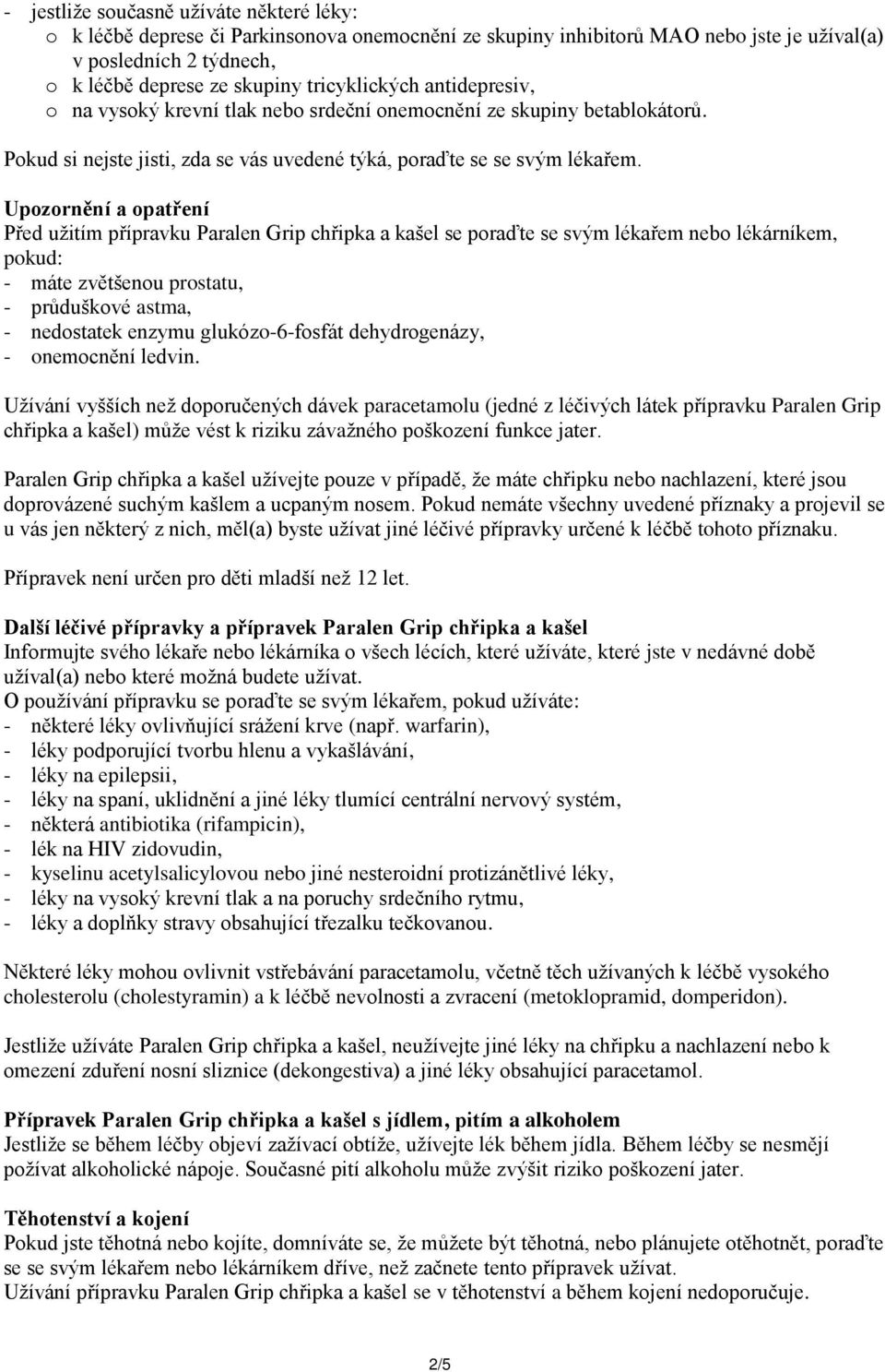 Upozornění a opatření Před užitím přípravku Paralen Grip chřipka a kašel se poraďte se svým lékařem nebo lékárníkem, pokud: - máte zvětšenou prostatu, - průduškové astma, - nedostatek enzymu