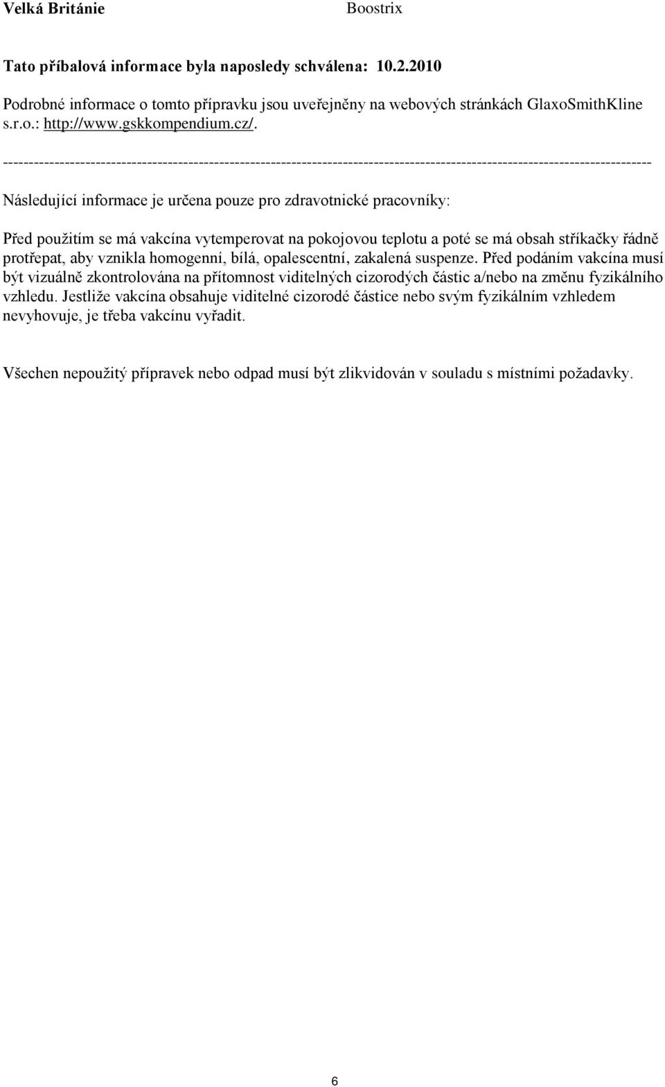 Před použitím se má vakcína vytemperovat na pokojovou teplotu a poté se má obsah stříkačky řádně protřepat, aby vznikla homogenní, bílá, opalescentní, zakalená suspenze.