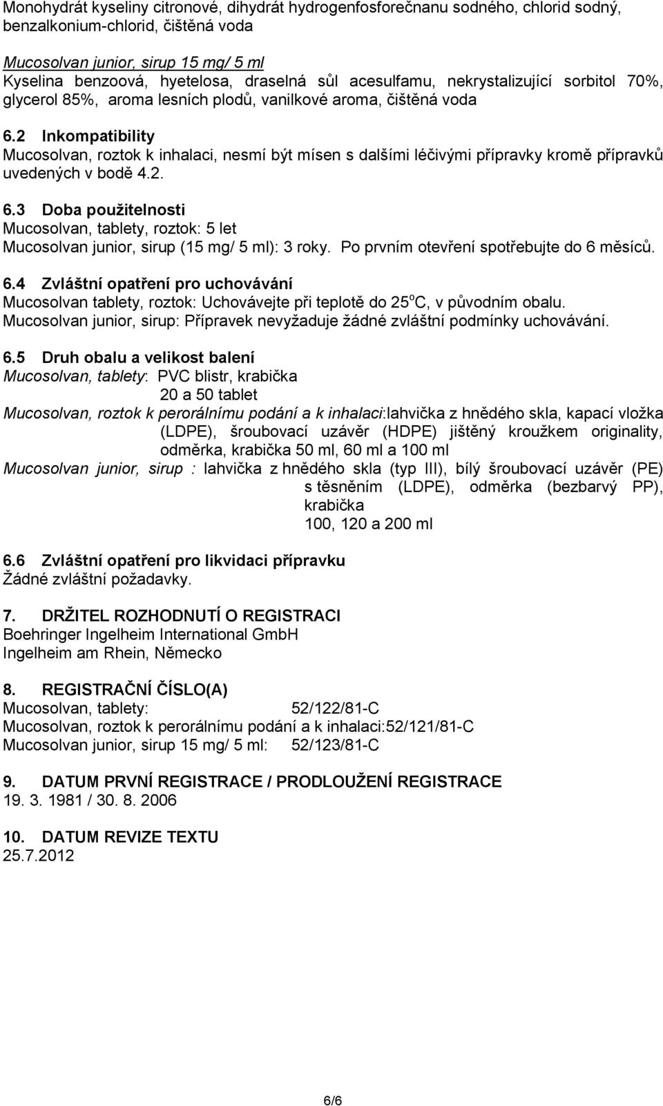 2 Inkompatibility Mucosolvan, roztok k inhalaci, nesmí být mísen s dalšími léčivými přípravky kromě přípravků uvedených v bodě 4.2. 6.