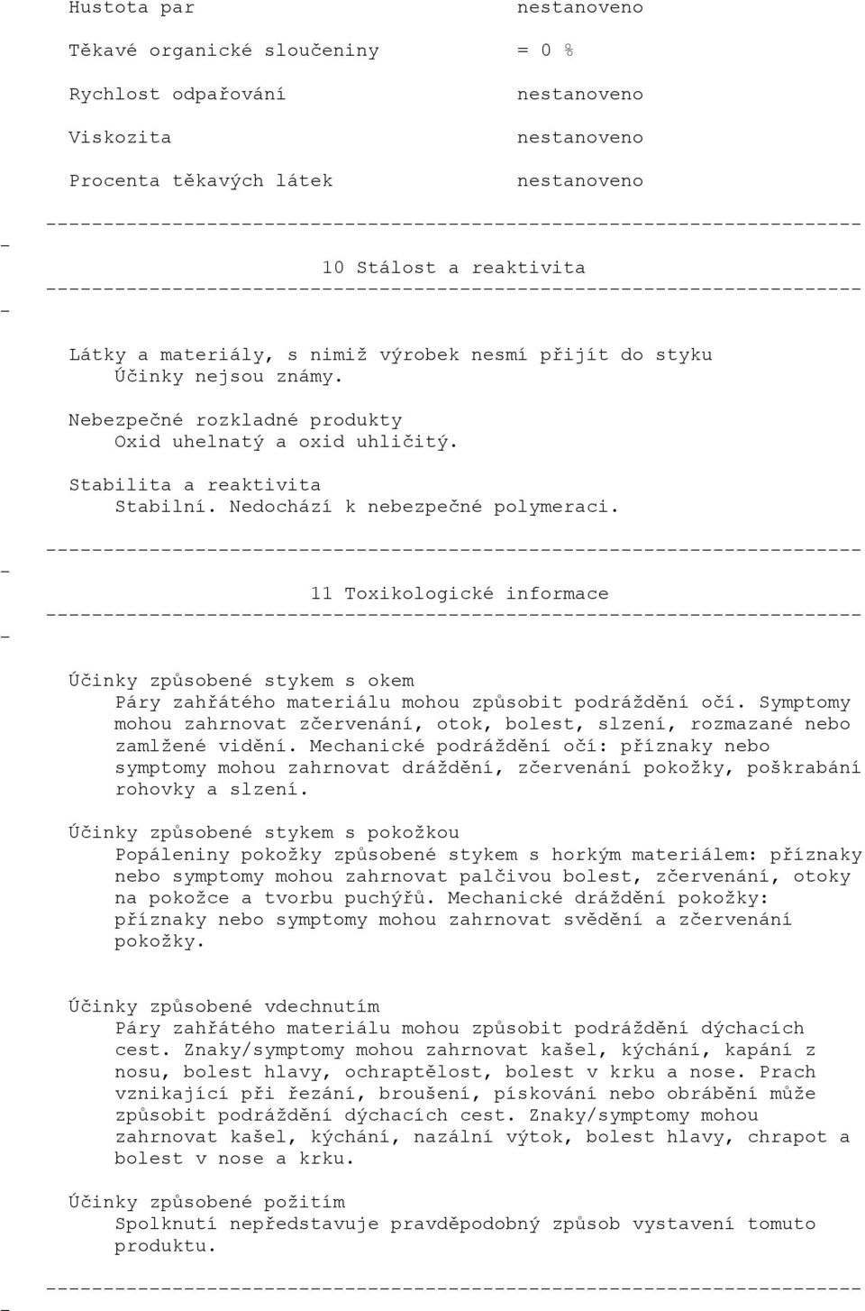 11 Toxikologické informace Účinky způsobené stykem s okem Páry zahřátého materiálu mohou způsobit podráždění očí.