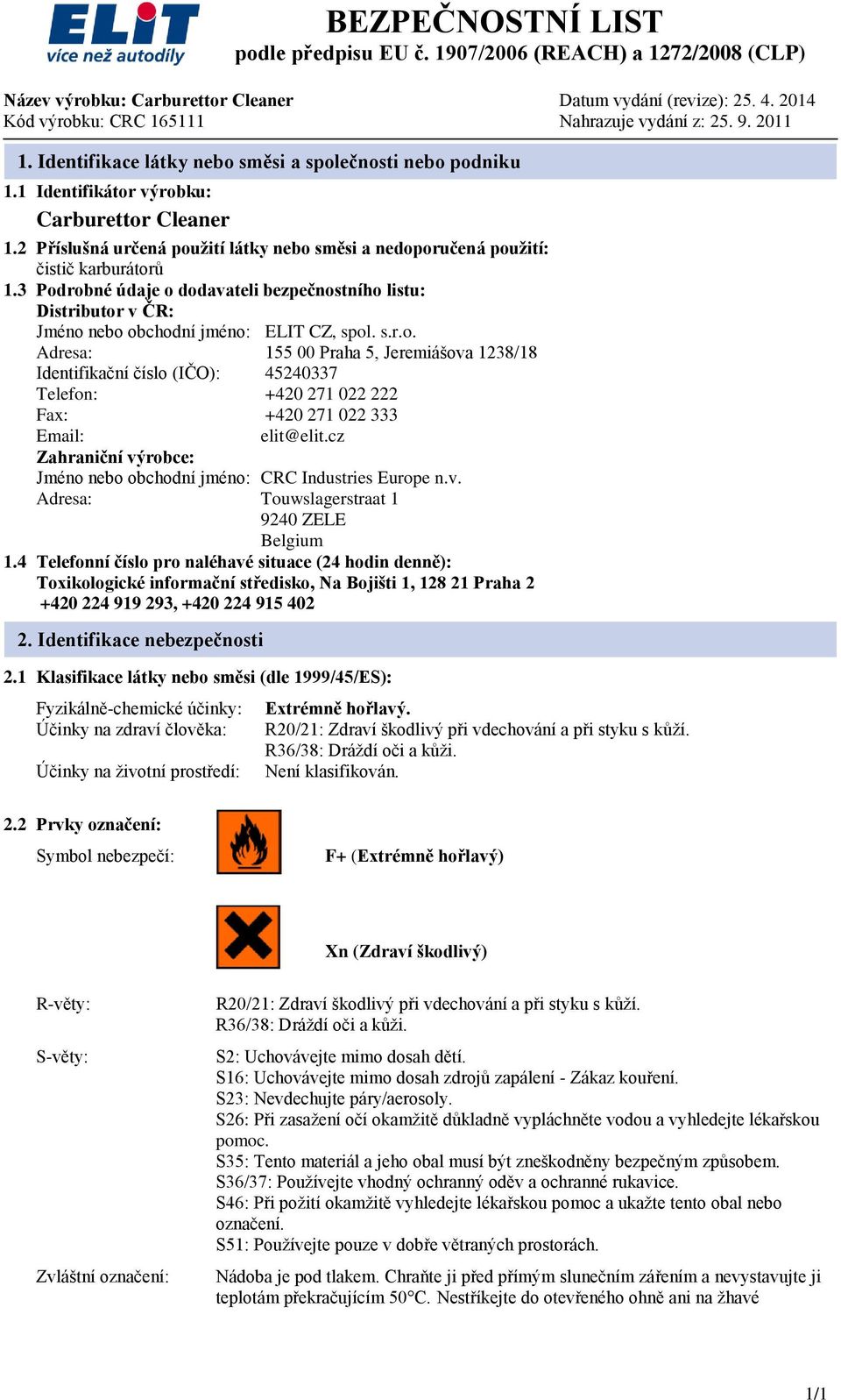 s.r.o. Adresa: 155 00 Praha 5, Jeremiášova 1238/18 Identifikační číslo (IČO): 45240337 Telefon: +420 271 022 222 Fax: +420 271 022 333 Email: elit@elit.