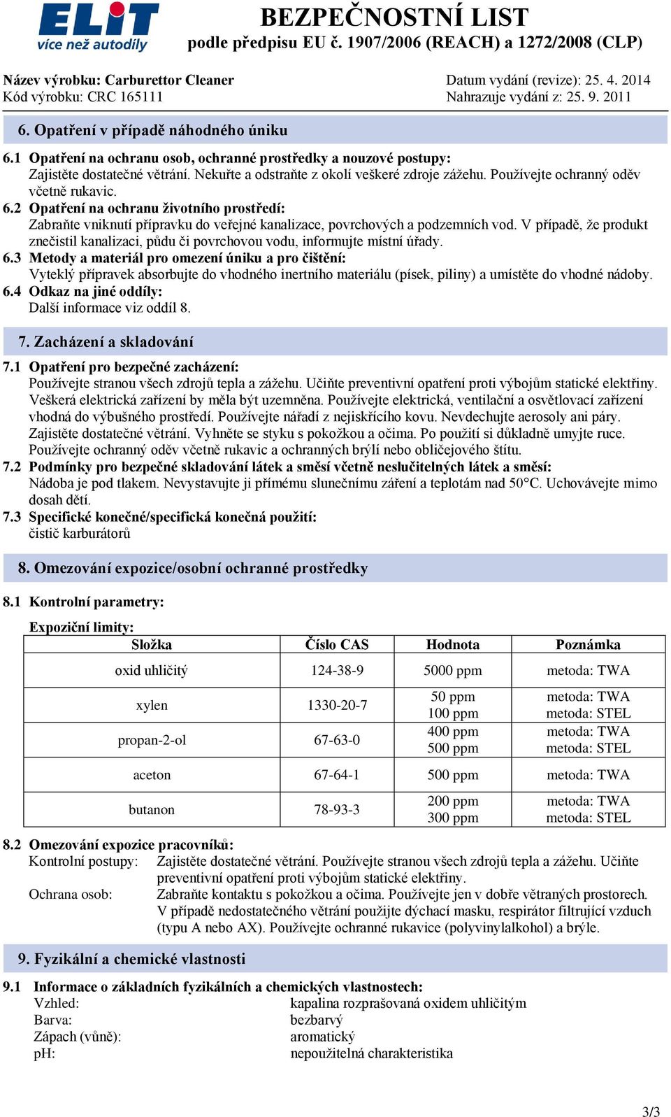 V případě, že produkt znečistil kanalizaci, půdu či povrchovou vodu, informujte místní úřady. 6.
