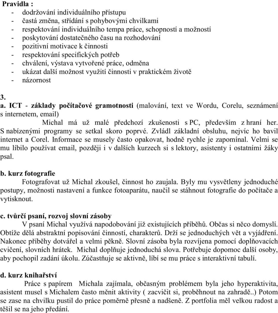 ICT - základy počítačové gramotnosti (malování, text ve Wordu, Corelu, seznámení s internetem, email) Michal má už malé předchozí zkušenosti s PC, především z hraní her.