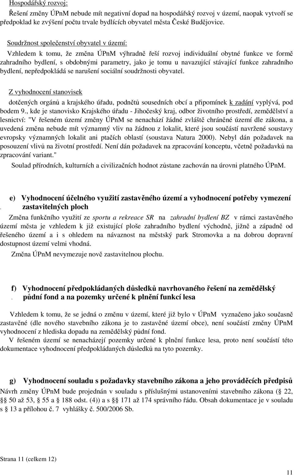 stávající funkce zahradního bydlení, nepředpokládá se narušení sociální soudržnosti obyvatel.