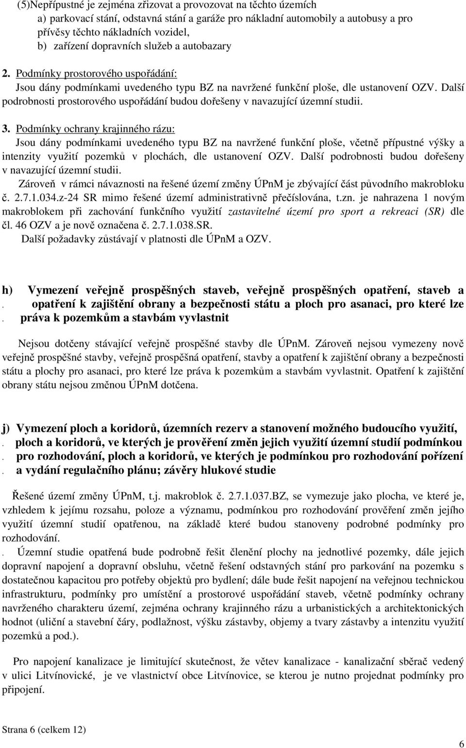 Další podrobnosti prostorového uspořádání budou dořešeny v navazující územní studii. 3.