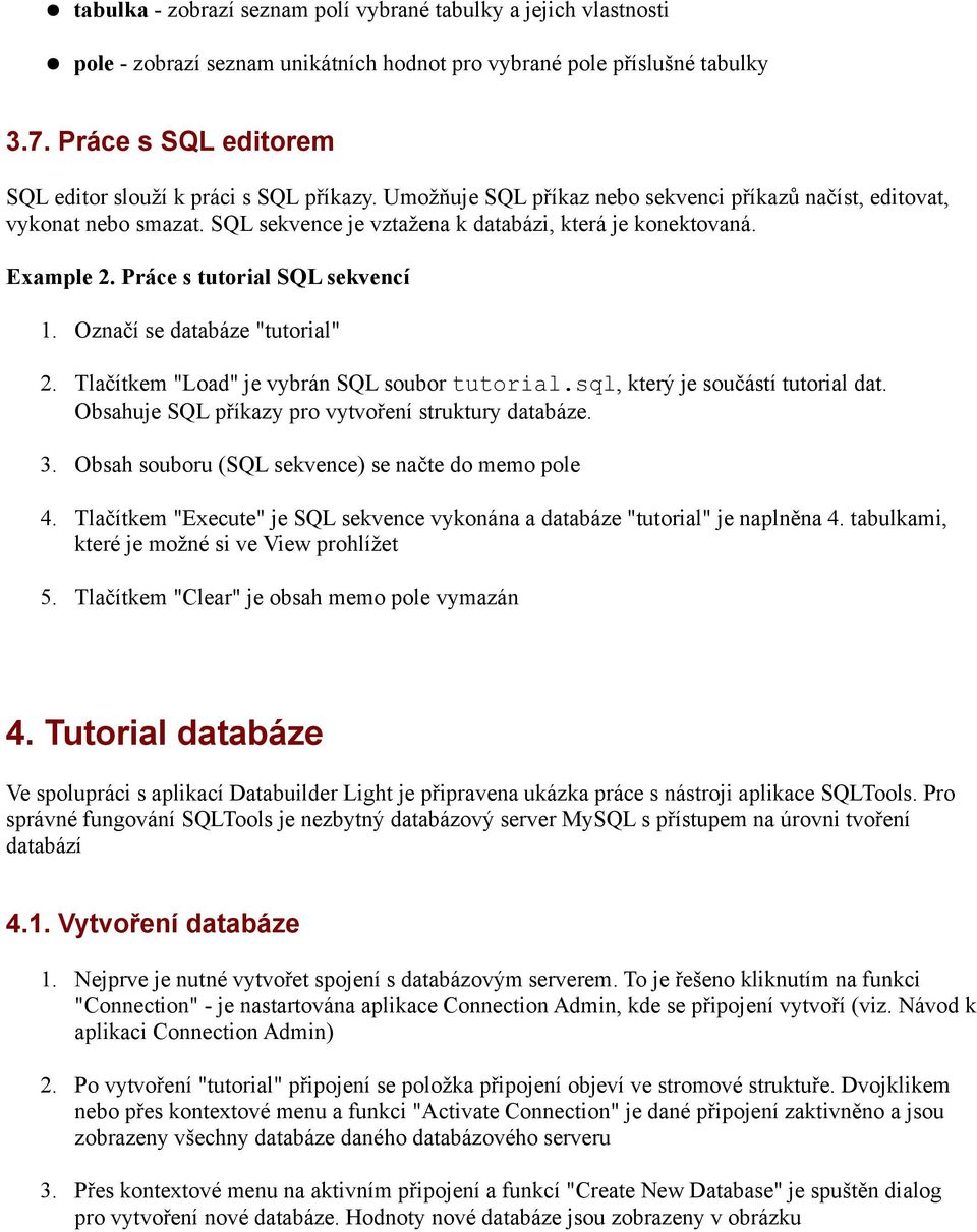 SQL sekvence je vztažena k databázi, která je konektovaná. Example 2. Práce s tutorial SQL sekvencí 1. Označí se databáze "tutorial" 2. Tlačítkem "Load" je vybrán SQL soubor tutorial.