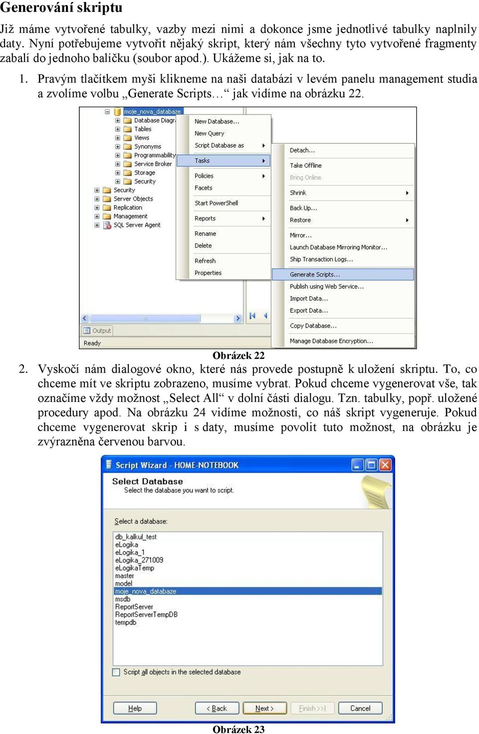 Pravým tlačítkem myši klikneme na naši databázi v levém panelu management studia a zvolíme volbu Generate Scripts jak vidíme na obrázku 22. Obrázek 22 2.