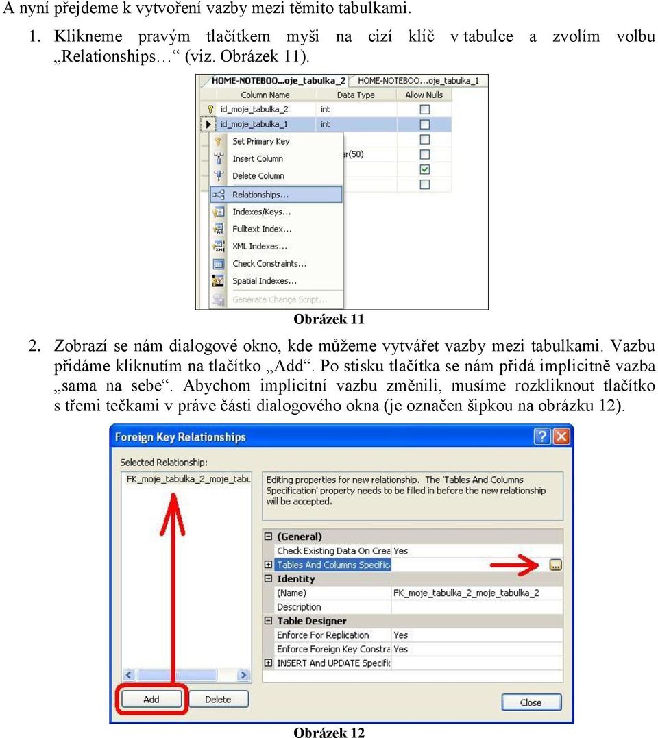 Zobrazí se nám dialogové okno, kde můžeme vytvářet vazby mezi tabulkami. Vazbu přidáme kliknutím na tlačítko Add.