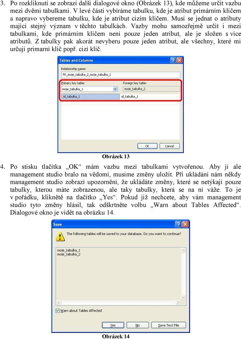 Vazby mohu samozřejmě určit i mezi tabulkami, kde primárním klíčem není pouze jeden atribut, ale je složen s více atributů.