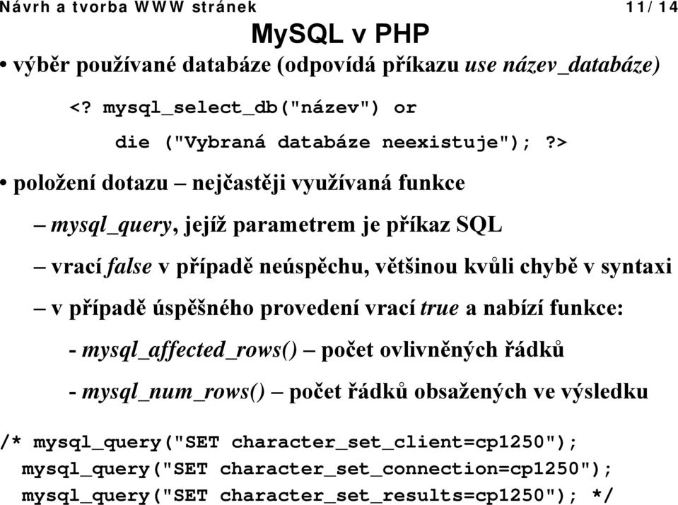 > položení dotazu nejčastěji využívaná funkce mysql_query, jejíž parametrem je příkaz SQL vrací false v případě neúspěchu, většinou kvůli chybě v syntaxi v