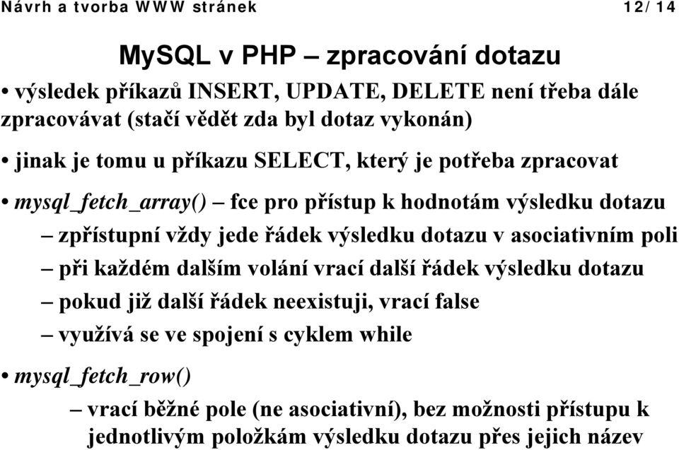 jede řádek výsledku dotazu v asociativním poli při každém dalším volání vrací další řádek výsledku dotazu pokud již další řádek neexistuji, vrací false