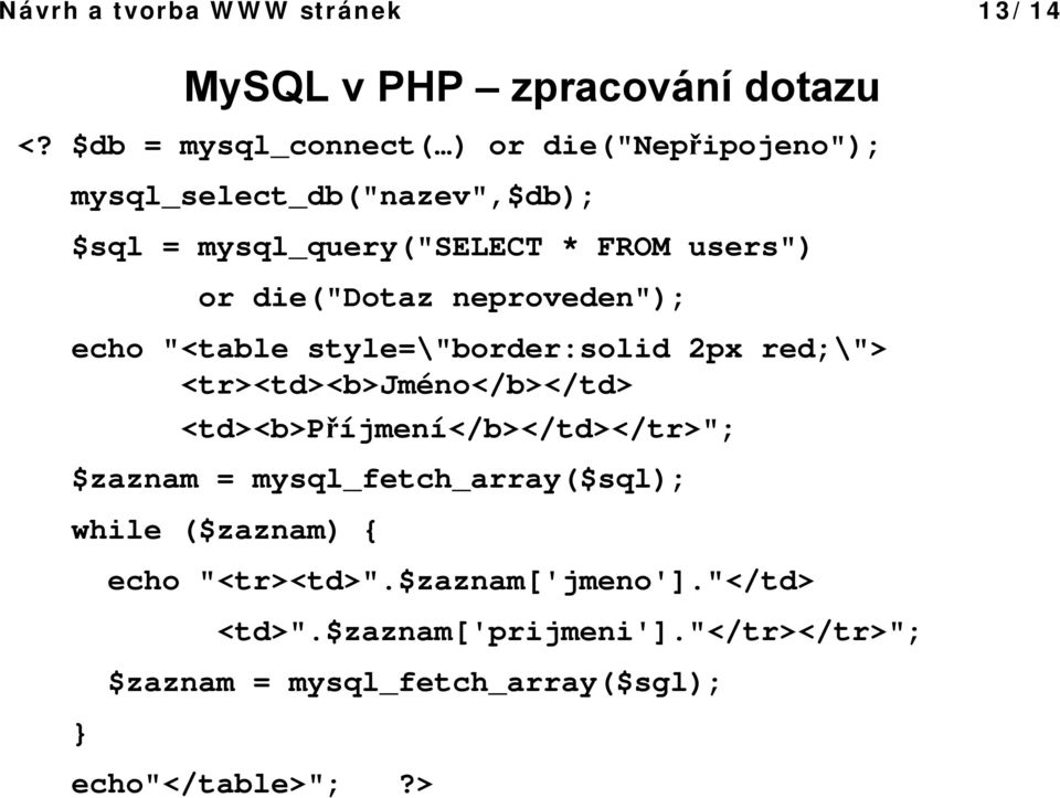 die("dotaz neproveden"); echo "<table style=\"border:solid 2px red;\"> <tr><td><b>jméno</b></td>