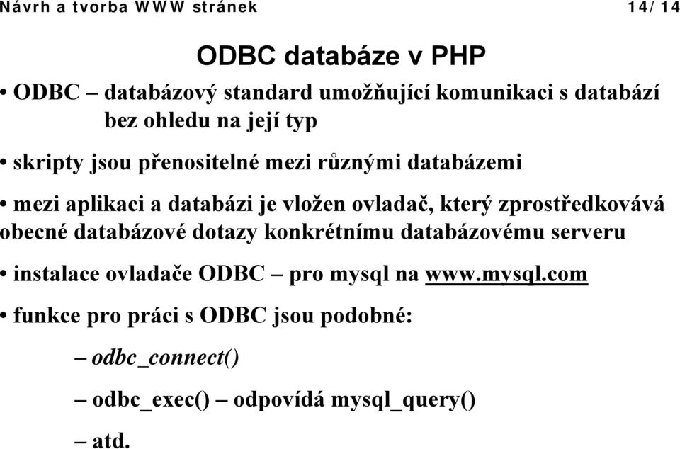 ovladač, který zprostředkovává obecné databázové dotazy konkrétnímu databázovému serveru instalace ovladače ODBC