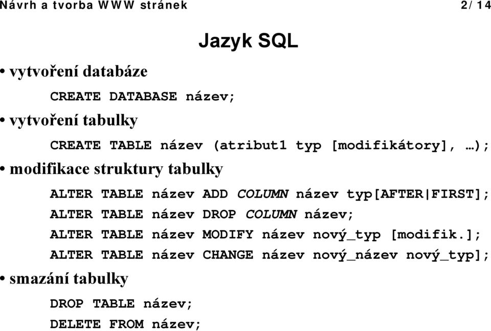 COLUMN název typ[after FIRST]; ALTER TABLE název DROP COLUMN název; ALTER TABLE název MODIFY název nový_typ