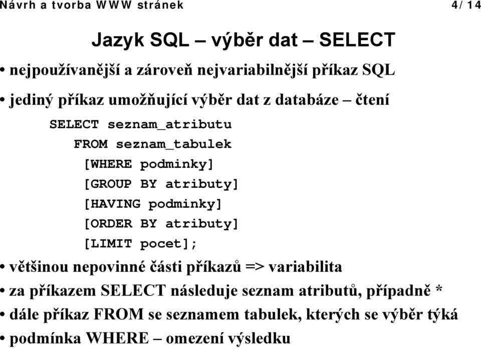 atributy] [HAVING podminky] [ORDER BY atributy] [LIMIT pocet]; většinou nepovinné části příkazů => variabilita za příkazem