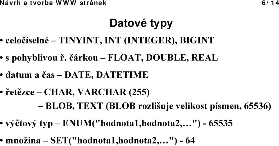 čárkou FLOAT, DOUBLE, REAL datum a čas DATE, DATETIME řetězce CHAR, VARCHAR