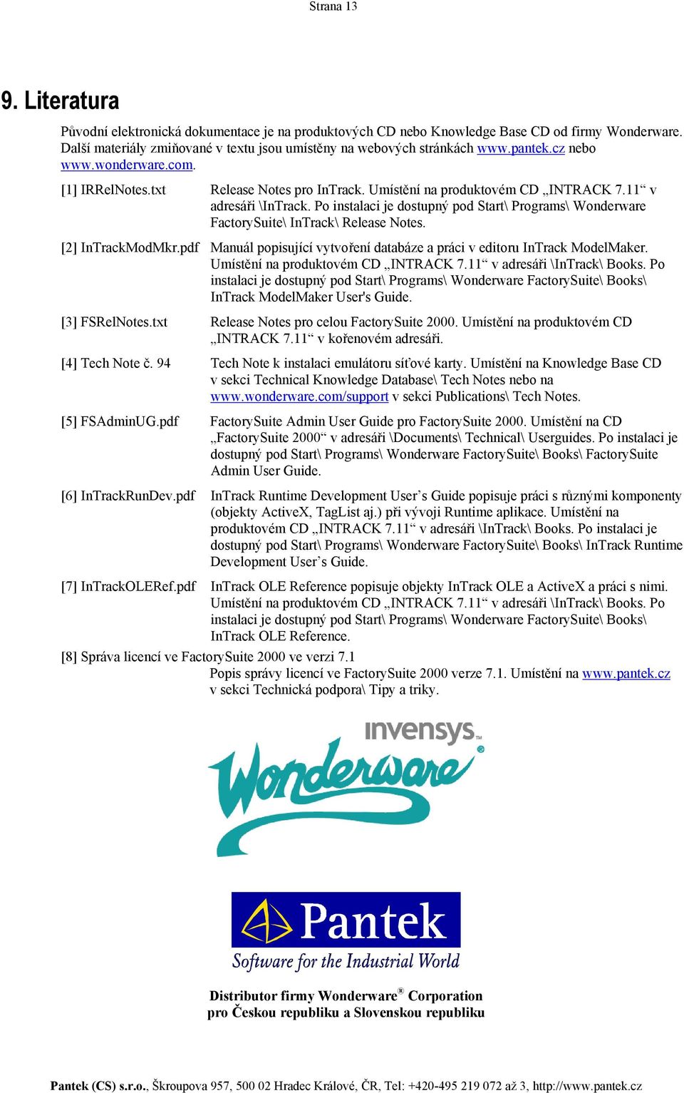 Po instalaci je dostupný pod Start\ Programs\ Wonderware FactorySuite\ InTrack\ Release Notes. [2] InTrackModMkr.pdf Manuál popisující vytvoření databáze a práci v editoru InTrack ModelMaker.