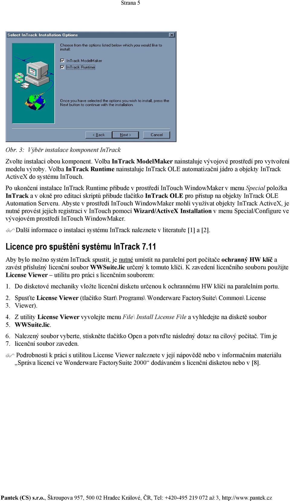 Po ukončení instalace InTrack Runtime přibude v prostředí InTouch WindowMaker v menu Special položka InTrack a v okně pro editaci skriptů přibude tlačítko InTrack OLE pro přístup na objekty InTrack